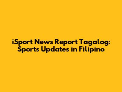 iSport News Report Tagalog: Sports Updates in Filipino
