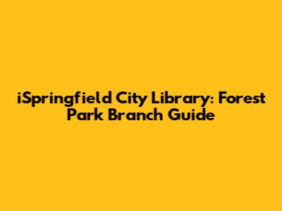 iSpringfield City Library: Forest Park Branch Guide