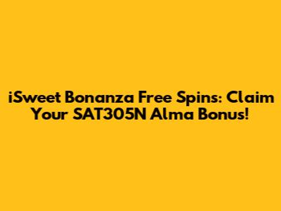 iSweet Bonanza Free Spins: Claim Your SAT305N Alma Bonus!
