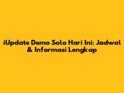iUpdate Demo Solo Hari Ini: Jadwal & Informasi Lengkap