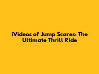 iVideos of Jump Scares: The Ultimate Thrill Ride