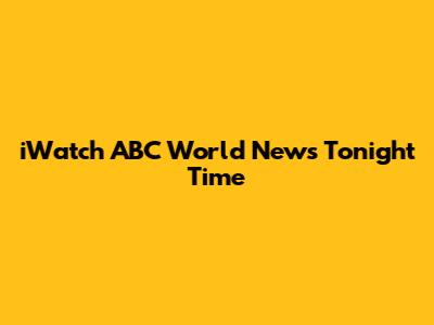 iWatch ABC World News Tonight Time