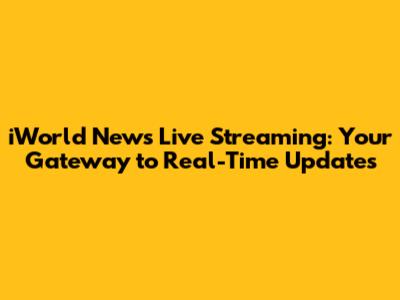 iWorld News Live Streaming: Your Gateway to Real-Time Updates