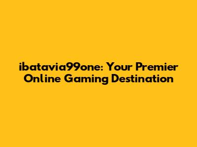 ibatavia99one: Your Premier Online Gaming Destination