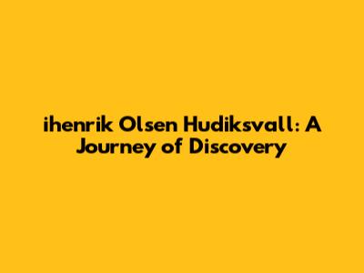 ihenrik Olsen Hudiksvall: A Journey of Discovery