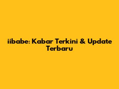 iibabe: Kabar Terkini & Update Terbaru