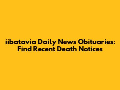 iibatavia Daily News Obituaries: Find Recent Death Notices