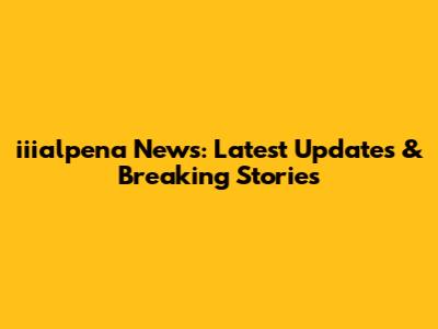 iiialpena News: Latest Updates & Breaking Stories