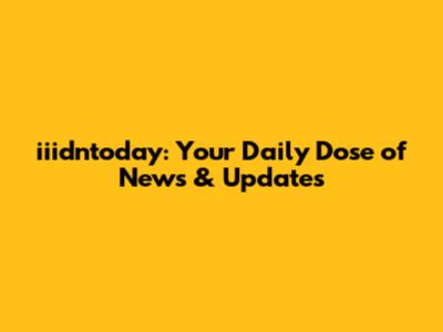 iiidntoday: Your Daily Dose of News & Updates