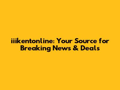 iiikentonline: Your Source for Breaking News & Deals