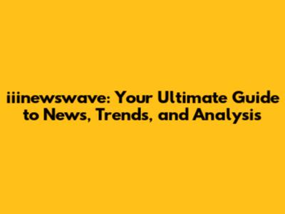 iiinewswave: Your Ultimate Guide to News, Trends, and Analysis