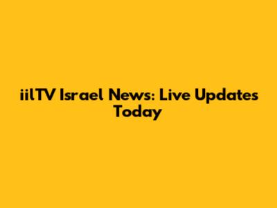 iilTV Israel News: Live Updates Today