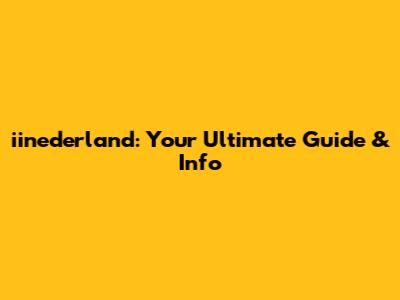 iinederland: Your Ultimate Guide & Info