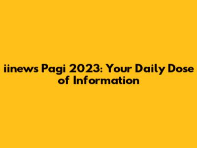 iinews Pagi 2023: Your Daily Dose of Information