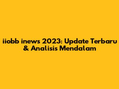 iiobb inews 2023: Update Terbaru & Analisis Mendalam