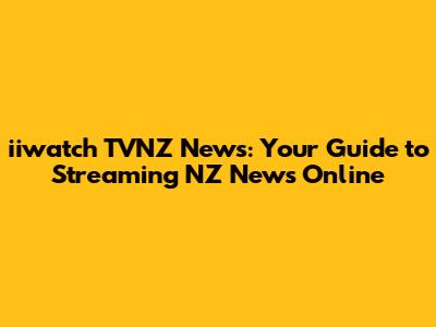iiwatch TVNZ News: Your Guide to Streaming NZ News Online