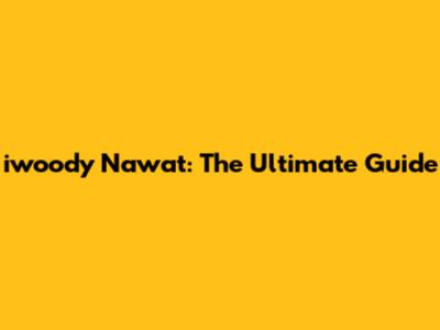 iwoody Nawat: The Ultimate Guide