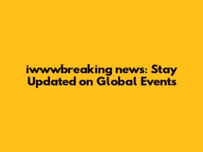 iwwwbreaking news: Stay Updated on Global Events