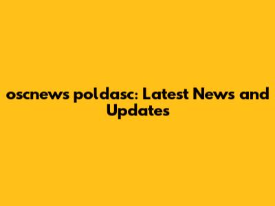 oscnews poldasc: Latest News and Updates