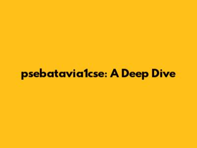 psebatavia1cse: A Deep Dive