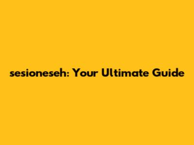 sesioneseh: Your Ultimate Guide