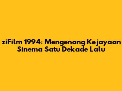 ziFilm 1994: Mengenang Kejayaan Sinema Satu Dekade Lalu