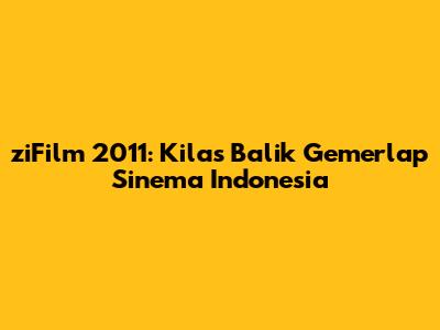 ziFilm 2011: Kilas Balik Gemerlap Sinema Indonesia
