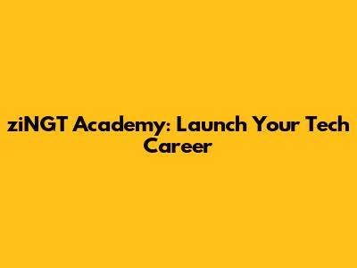 ziNGT Academy: Launch Your Tech Career